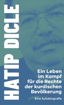 Ein Leben im Kampf für die Rechte der kurdischen Bevölkerung von Dicle,  Hatip, Örtülü,  Müslüm