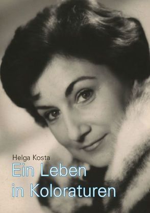 Ein Leben in Koloraturen von Kosta,  Helga