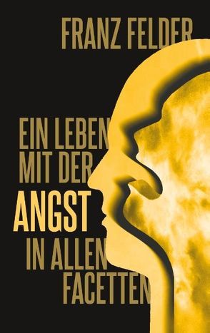 Ein Leben mit der Angst in allen Facetten von Franz Felder