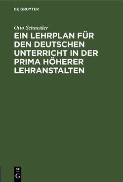 Ein Lehrplan für den deutschen Unterricht in der Prima höherer Lehranstalten von Schneider,  Otto