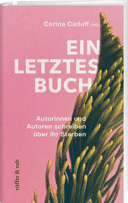 Ein letztes Buch von Caduff,  Corina, Diski,  Jenny, Esterházy,  Péter, Gallagher,  Michael Paul, Hitchens,  Christopher, Kalanithi,  Paul, Schlingensief,  Christoph, Schweikert,  Ruth, Taylor,  Cory, Yip-Williams,  Julie