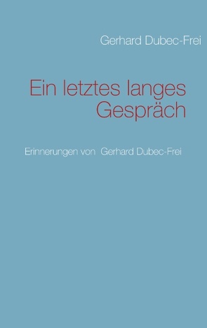 Ein letztes langes Gespräch von Dubec Egger,  Nicole, Dubec-Frei,  Gerhard