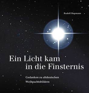 Ein Licht kam in die Finsternis – Gedanken zu altdeutschen Weihnachtsbildern von Hopmann,  Rudolf