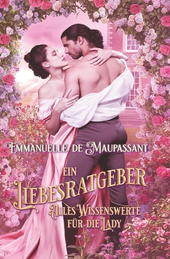 Ein Liebesratgeber – Alles Wissenswerte für die Lady von de Maupassant,  Emmanuelle, Evans,  Daphne, Hengesbach,  Bettina, Kersten,  Stefanie