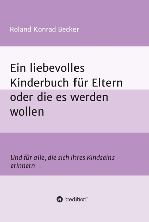 Ein liebevolles Kinderbuch für Eltern oder die es werden wollen von Becker,  Roland