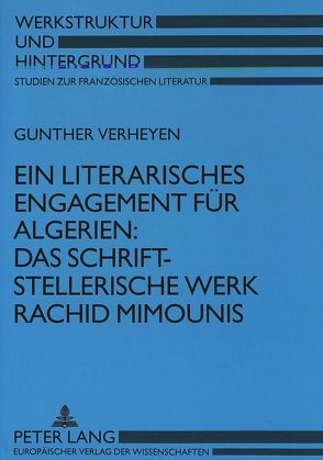 Ein literarisches Engagement für Algerien:- Das schriftstellerische Werk Rachid Mimounis von Verheyen,  Gunther