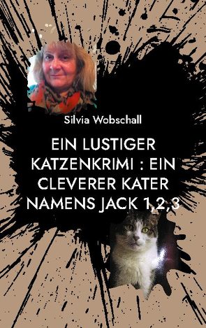 Ein lustiger Katzenkrimi : Ein cleverer Kater namens Jack 1,2,3 von Wobschall,  Silvia