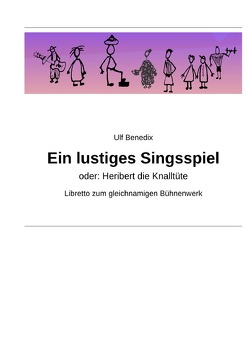 Ein lustiges Singspiel, oder: Heribert die Knalltüte von Benedix,  Ulf