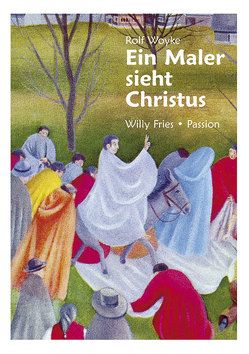 Ein Maler sieht Christus von Fries,  Willy, Trebing,  F Christian, Woyke,  Rolf