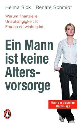 Ein Mann ist keine Altersvorsorge – Warum finanzielle Unabhängigkeit für Frauen so wichtig ist von Schmidt,  Renate, Sick,  Helma