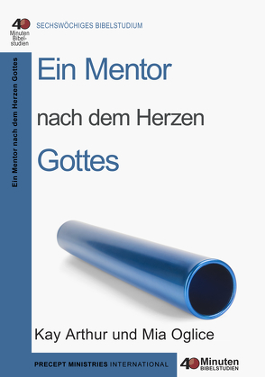 Ein Mentor nach dem Herzen Gottes von Arthur,  Kay, Oglice,  Mia