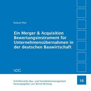 Ein Merger & Acquisition Bewertungsinstrument für Unternehmensübernahmen in der deutschen Bauwirtschaft von Nentwig,  Bernd, Pilot,  Roland