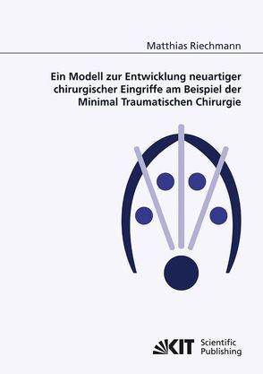 Ein Modell zur Entwicklung neuartiger chirurgischer Eingriffe am Beispiel der Minimal Traumatischen Chirurgie von Riechmann,  Matthias