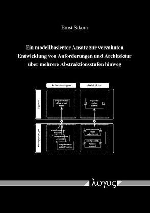 Ein modellbasierter Ansatz zur verzahnten Entwicklung von Anforderungen und Architektur über mehrere Abstraktionsstufen hinweg von Sikora,  Ernst