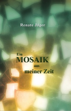 Ein Mosaik aus meiner Zeit von Jaeger,  Renate