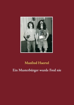 Ein Musterbürger wurde Fred nie von Haertel,  Manfred