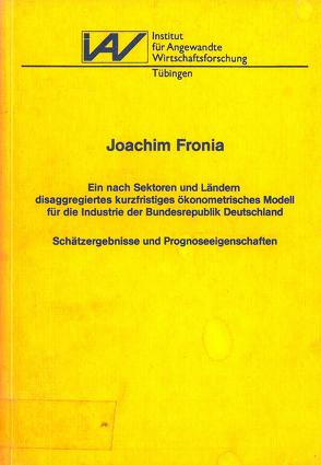 Ein nach Sektoren und Ländern disaggregiertes kurzfristiges ökonometrisches Modell für die Industrie der Bundesrepublik Deutschland von Fronia,  Joachim