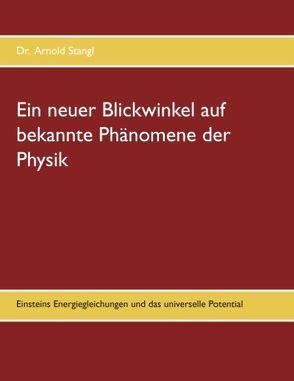 Ein neuer Blickwinkel auf bekannte Phänomene der Physik von Stangl,  Arnold