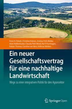 Ein neuer Gesellschaftsvertrag für eine nachhaltige Landwirtschaft von Feindt,  Peter H, Früh-Müller,  Andrea, Heißenhuber,  Alois, Krämer,  Christine, Pahl-Wostl,  Claudia, Purnhagen,  Kai P., Thomas,  Fabian, van Bers,  Caroline, Wolters,  Volkmar