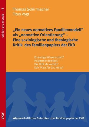 „Ein neues normatives Familienmodell“ als „normative Orientierung“ – Eine soziologische und theologische Kritik des Familienpapiers der EKD von Schirrmacher,  Thomas, Vogt,  Titus