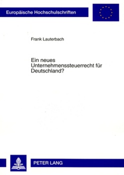 Ein neues Unternehmenssteuerrecht für Deutschland? von Lauterbach,  Frank