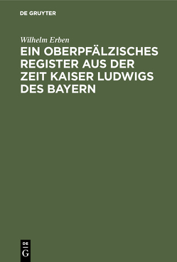 Ein oberpfälzisches Register aus der Zeit Kaiser Ludwigs des Bayern von Erben,  Wilhelm