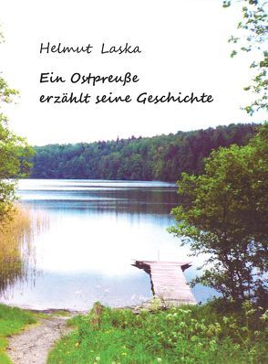 Ein Ostpreuße erzählt seine Geschichte von Laska,  Helmut