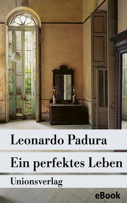 Ein perfektes Leben von Hartstein,  Hans-Joachim, Padura,  Leonardo