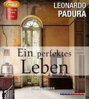 Ein perfektes Leben von Armknecht,  Martin, Hartstein,  Hans-Joachim, Padura,  Leonardo