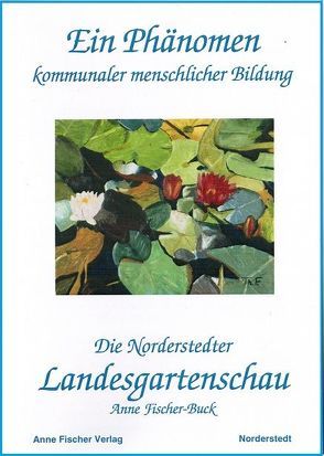 Ein Phänomen kommunaler menschlicher Bildung — die Norderstedter Landesgartenschau von Altfelix,  Thomas, Burgmayer,  Andreas, Fischer,  Anton, Fischer,  Therese, Fischer-Buck,  Anne