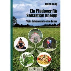 Ein Plädoyer für Sebastian Kneipp – Sein Leben und seine Lehre von Lang,  Jakob