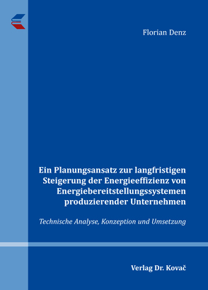 Ein Planungsansatz zur langfristigen Steigerung der Energieeffizienz von Energiebereitstellungssystemen produzierender Unternehmen von Denz,  Florian