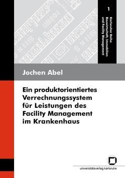 Ein produktorientiertes Verrechnungssystem für Leistungen des Facility Management im Krankenhaus von Abel,  Jochen