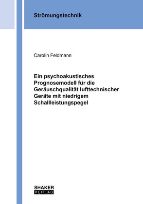 Ein psychoakustisches Prognosemodell für die Geräuschqualität lufttechnischer Geräte mit niedrigem Schallleistungspegel von Feldmann,  Carolin