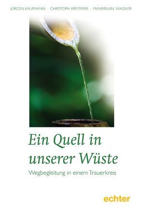 Ein Quell in unserer Wüste von Kaufmann,  J., Kreitmeir,  C, Wagner,  M