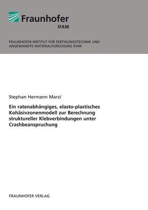 Ein ratenabhängiges, elasto-plastisches Kohäsivzonenmodell zur Berechnung struktureller Klebverbindungen unter Crashbeanspruchung. von Marzi,  Stephan Hermann