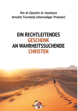 Ein rechtleitendes Geschenk an wahrheitssuchende Christen von Abu Yunus,  Aasim, al-Jawziyya,  Ibn al-Qayyim, Turmeda,  Anselm