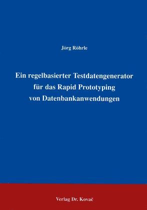 Ein regelbasierter Testdatengenerator für das Rapid Prototyping von Datenbankanwendungen von Röhrle,  Jörg