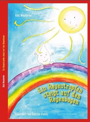 Ein Regentropfen steigt auf den Regenbogen von Kuhls,  Sabrina, Neudorfer,  Riki