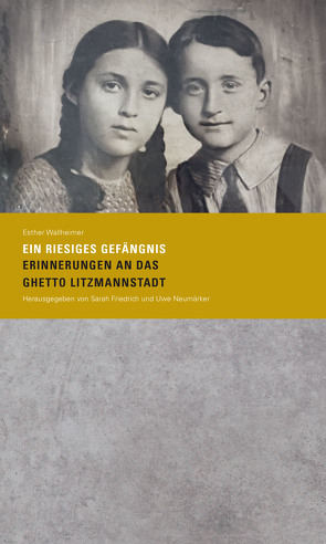 »Ein riesiges Gefängnis. Erinnerungen an das Ghetto Litzmannstadt« von Friedrich,  Sarah, Neumärker,  Uwe, Wallheimer,  Esther