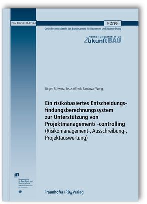 Ein risikobasiertes Entscheidungsfindungsberechnungssystem zur Unterstützung von Projektmanagement/-controlling (Risikomanagement-, Ausschreibung-, Projektauswertung). Abschlussbericht. von Sandoval-Wong,  Jesus Alfredo, Schwarz,  Jürgen