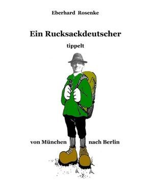 Ein Rucksackdeutscher tippelt von München nach Berlin von Rosenke,  Eberhard