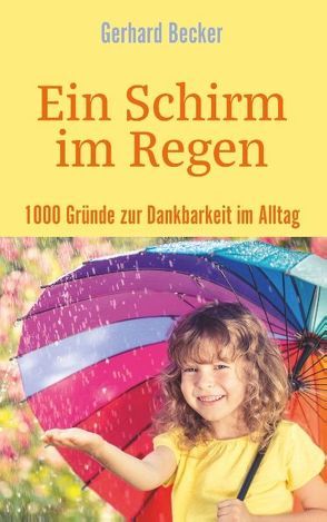 Ein Schirm im Regen – 1000 Gründe zur Dankbarkeit im Alltag von Becker,  Gerhard