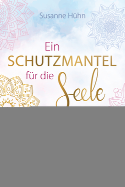 Ein Schutzmantel für die Seele – 40 stärkende Kraftrituale für jederzeit und überall von Hühn,  Susanne, Schirner Verlag