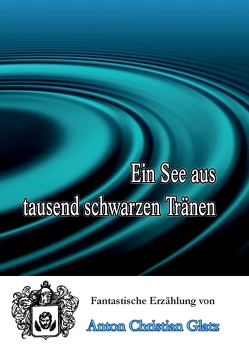 Ein See aus tausend schwarzen Tränen von Glatz,  Anton Christian