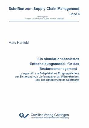 Ein simulationsbasiertes Entscheidungsmodell für das Bestandsmanagement – dargestellt am Beispiel eines Erdgasspeichers zur Sicherung von Lieferzusagen an Wärmekunden und der Optimierung im Spotmarkt von Hanfeld,  Marc