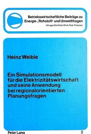 Ein Simulationsmodell für die Elektrizitätswirtschaft und seine Anwendung bei regionalorientierten Planungsfragen von Weible,  Heinz