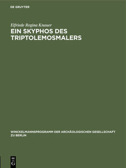 Ein Skyphos des Triptolemosmalers von Knauer,  Elfriede Regina