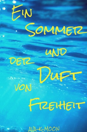 Ein Sommer und der Duft von Freiheit von Moon,  Ava K