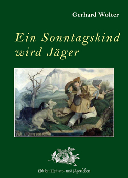 Ein Sonntagskind wird Jäger von Wolter,  Gerhard